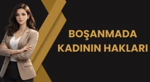 Boşanmada Kadının Hakları (4721 S.Y.)