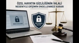 Özel Hayatın Gizliliği Nedeniyle Erişimin Engellenmesi Kararı Nasıl Alınır?